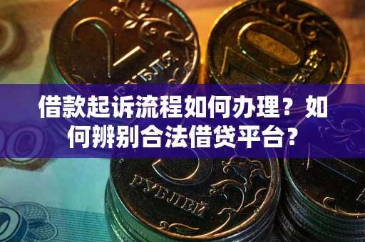 北京借款起诉流程如何办理？如何辨别合法借贷平台？