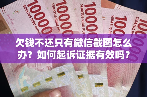 北京欠钱不还只有微信截图怎么办？如何起诉证据有效吗？