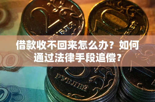 北京借款收不回来怎么办？如何通过法律手段追偿？
