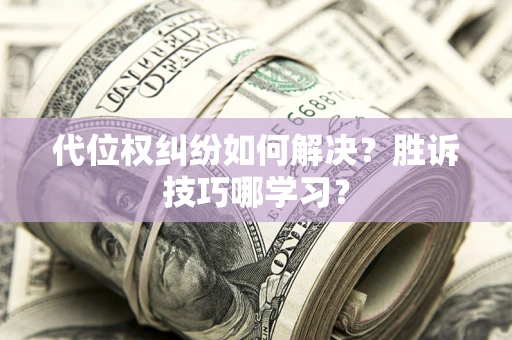 北京代位权纠纷如何解决？胜诉技巧哪学习？