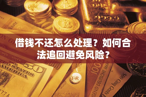 北京借钱不还怎么处理？如何合法追回避免风险？
