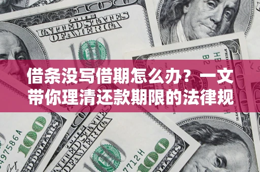 北京借条没写借期怎么办？一文带你理清还款期限的法律规则