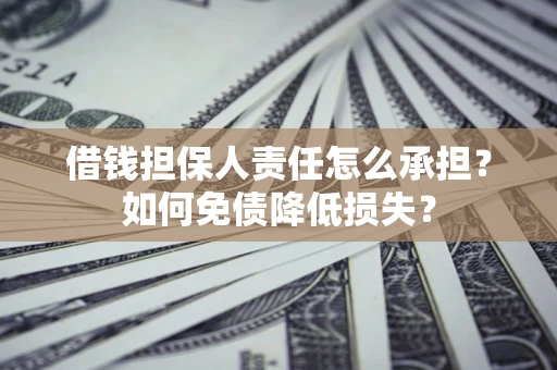 北京借钱担保人责任怎么承担？如何免债降低损失？