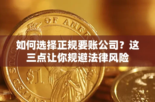 北京如何选择正规要账公司？这三点让你规避法律风险