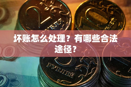 北京坏账怎么处理？有哪些合法途径？