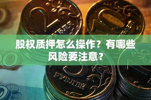 北京股权质押怎么操作？有哪些风险要注意？