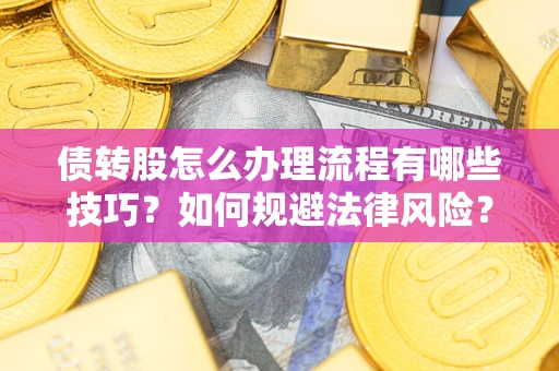 北京债转股怎么办理流程有哪些技巧？如何规避法律风险？