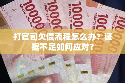 北京打官司欠债流程怎么办？证据不足如何应对？