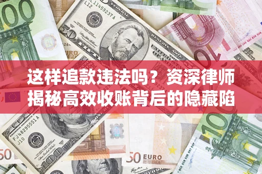 北京这样追款违法吗？资深律师揭秘高效收账背后的隐藏陷阱