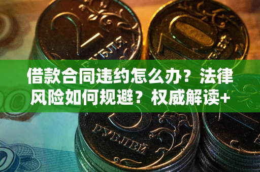 北京借款合同违约怎么办?法律风险如何规避?权威解读+实用指南 北京借款合同违约怎么办?法律风险如何规避?权威解读+实用指南