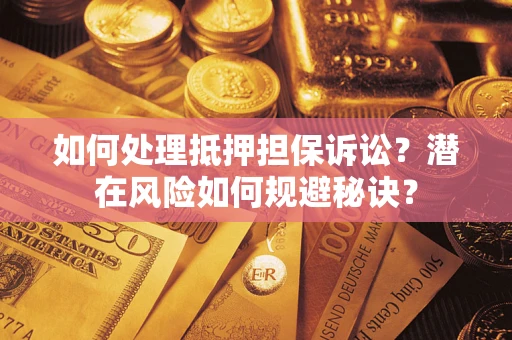 北京如何处理抵押担保诉讼？潜在风险如何规避秘诀？