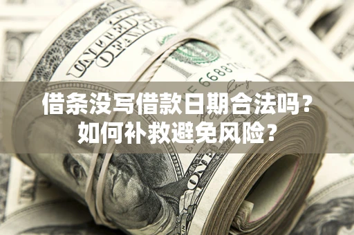 北京借条没写借款日期合法吗？如何补救避免风险？
