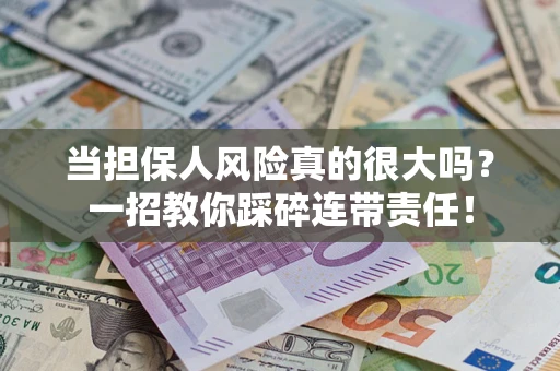 北京当担保人风险真的很大吗？一招教你踩碎连带责任！