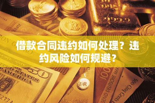 北京借款合同违约如何处理？违约风险如何规避？