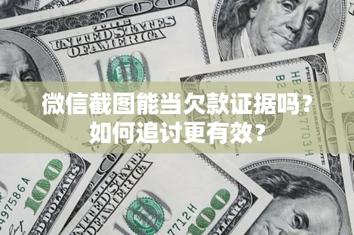 北京微信截图能当欠款证据吗？如何追讨更有效？