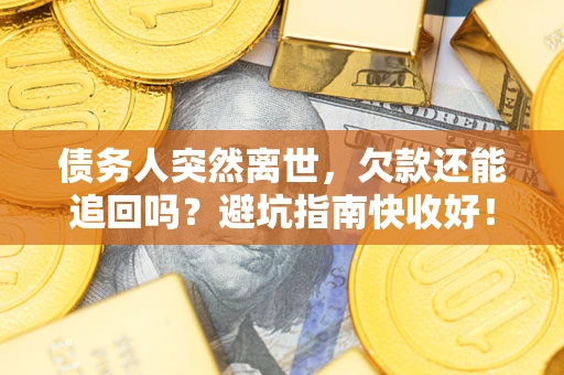 北京债务人突然离世，欠款还能追回吗？避坑指南快收好！
