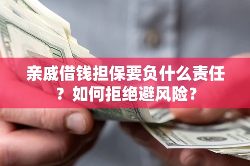 北京亲戚借钱担保要负什么责任？如何拒绝避风险？