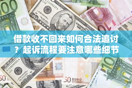 北京借款收不回来如何合法追讨？起诉流程要注意哪些细节？