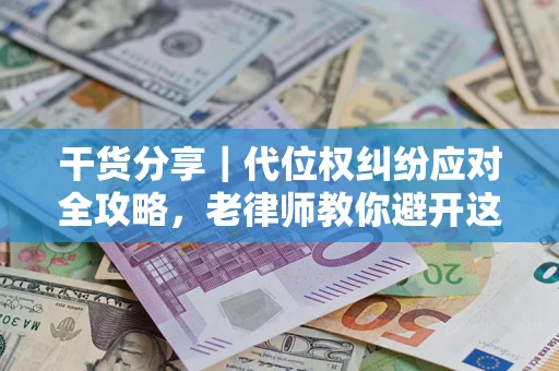北京干货分享｜代位权纠纷应对全攻略，老律师教你避开这5大雷区