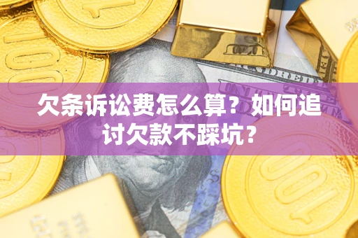 北京欠条诉讼费怎么算？如何追讨欠款不踩坑？