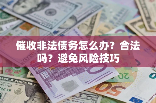 北京催收非法债务怎么办？合法吗？避免风险技巧