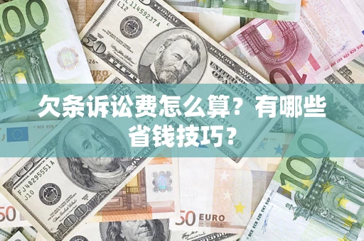 北京欠条诉讼费怎么算？有哪些省钱技巧？