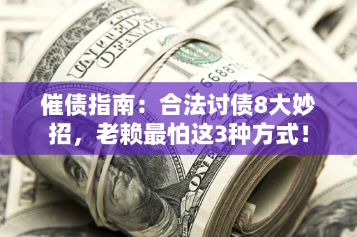北京催债指南：合法讨债8大妙招，老赖最怕这3种方式！