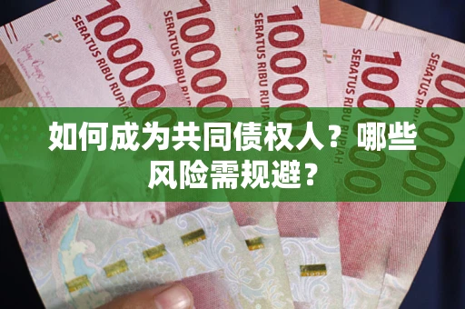 北京如何成为共同债权人？哪些风险需规避？