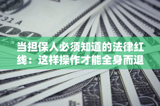 北京当担保人必须知道的法律红线：这样操作才能全身而退