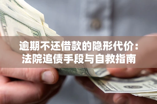 北京逾期不还借款的隐形代价：法院追债手段与自救指南