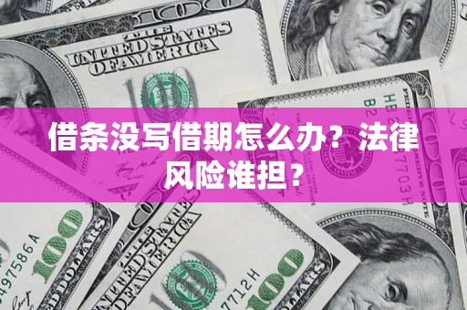 北京借条没写借期怎么办？法律风险谁担？